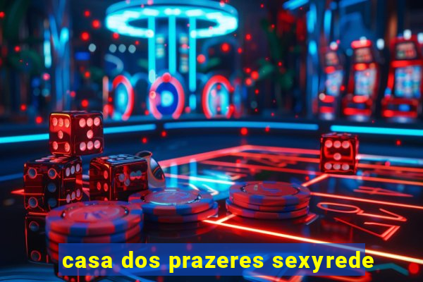 casa dos prazeres sexyrede